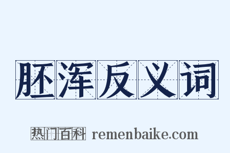 胚浑反义词是什么意思的图片